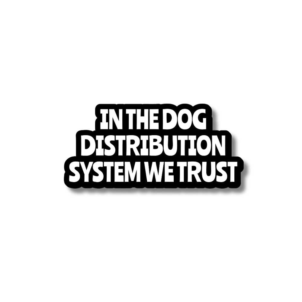 Black & white dog lover sticker: in the dog distribution system we trust