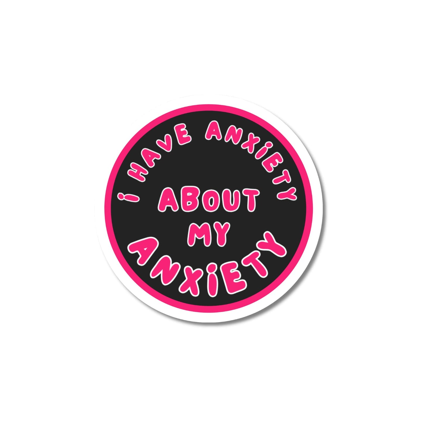 round anxiety sticker, black and dark pink "I have anxiety about my anxiety" round with white border