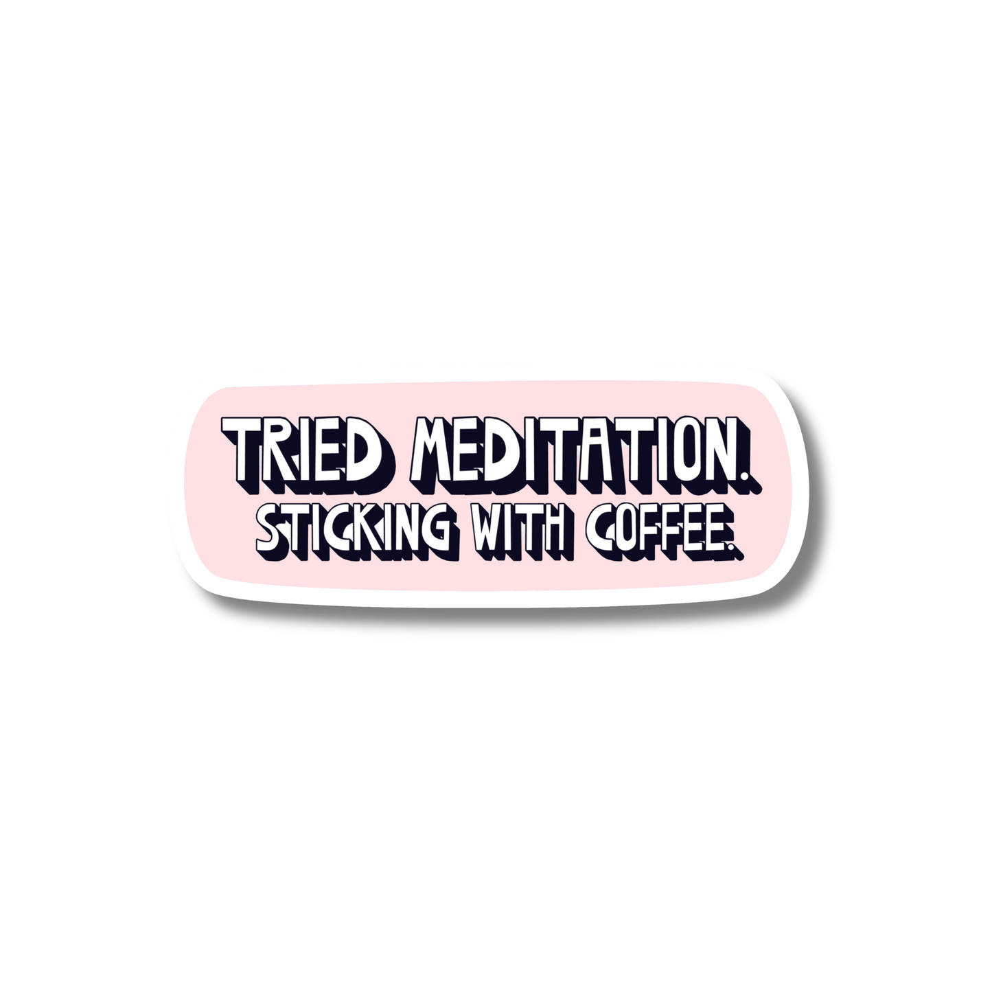 Funny coffee sticker, pink vinyl irregular oval “Tried meditation. Sticking with coffee.” in bold black and white text.