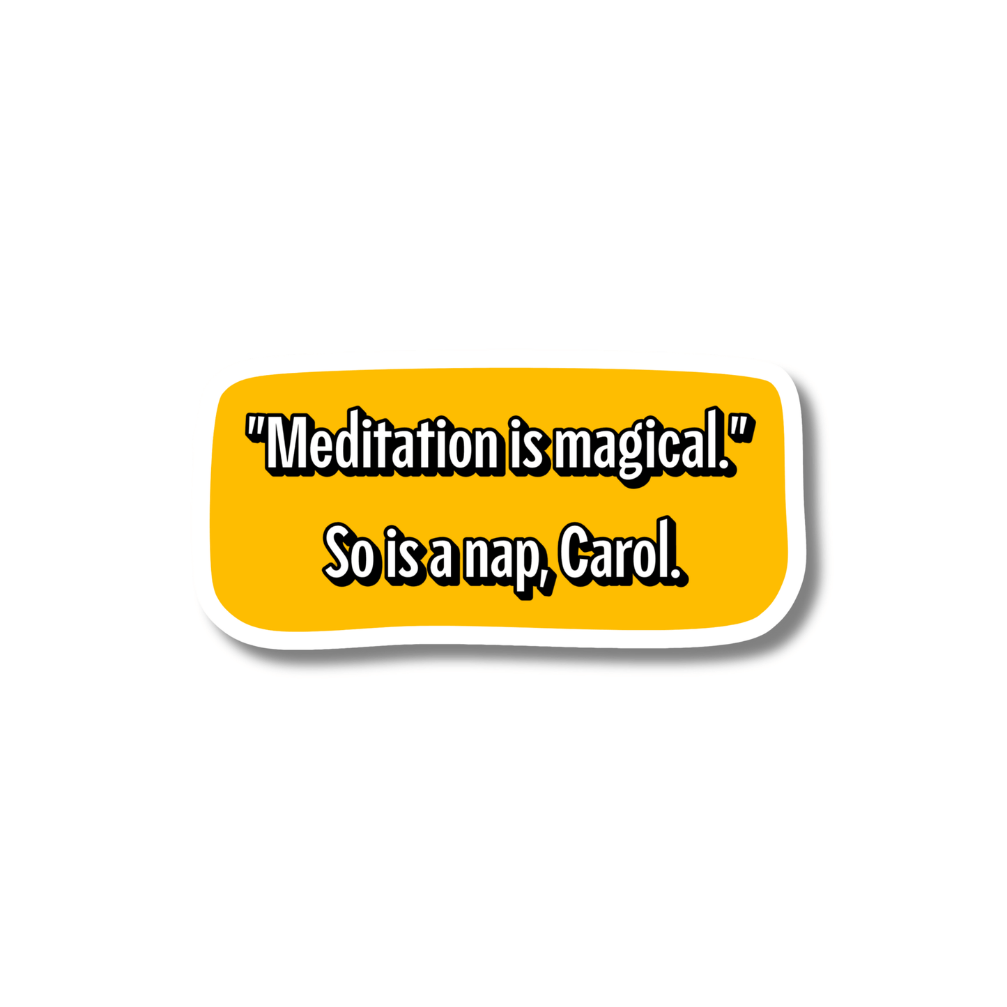 Yellow rectangular vinyl meditation sticker with the phrase: "Meditation is magical. So is a nap, Carol." in bold black-and-white text.