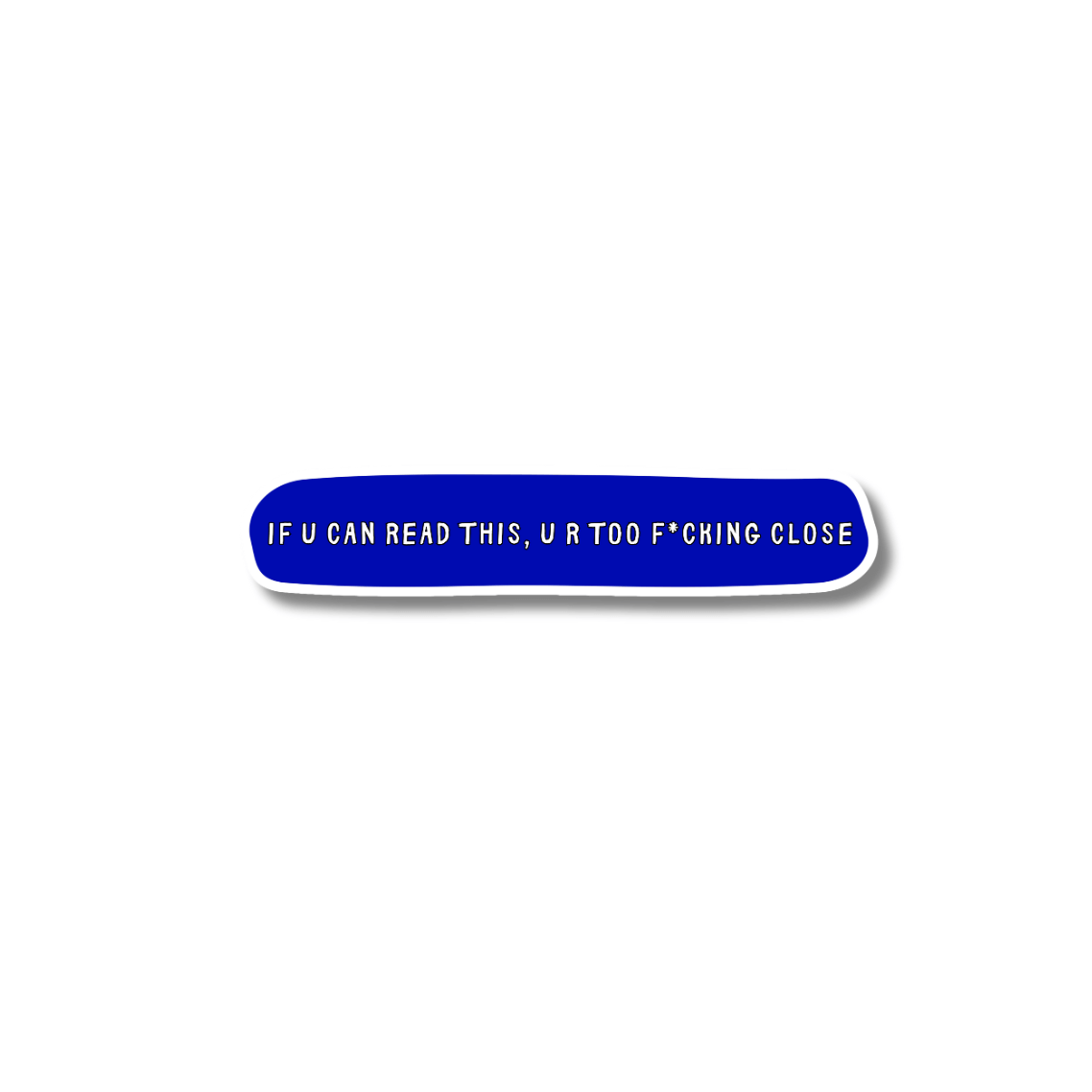 Funny personal space sticker: A deep blue horizontal matte vinyl sticker with white text "if u can read this, u r too close"