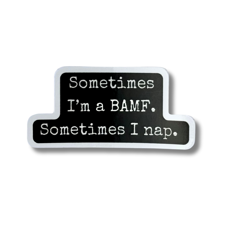 Sometimes I'm a BAMF Sticker; black and white "sometimes I'm a BAMF. Sometimes I nap"