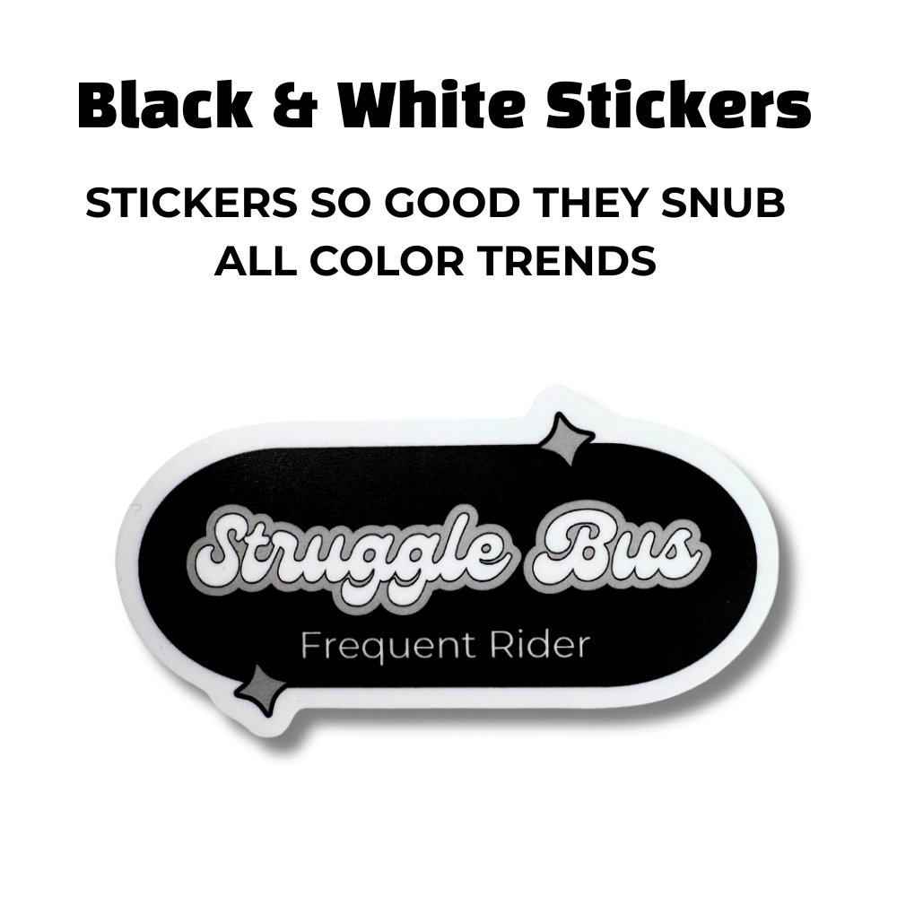 lack and white “Struggle Bus Frequent Rider” sticker under bold text that reads “Black & White Stickers – Stickers So Good They Snub All Color Trends.”