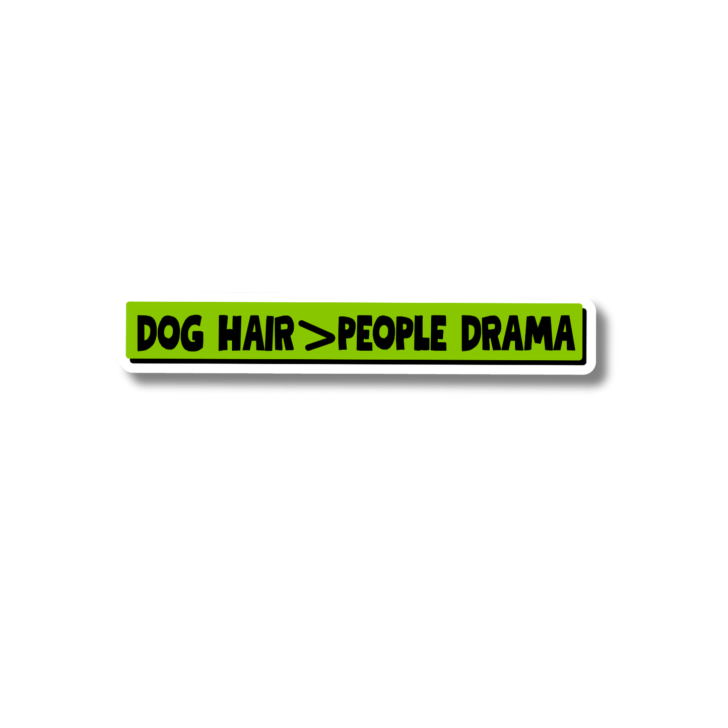 Dog hair over people drama sticker with bold black “Dog Hair > People Drama” lettering on a lime-green rectangular waterproof decal.