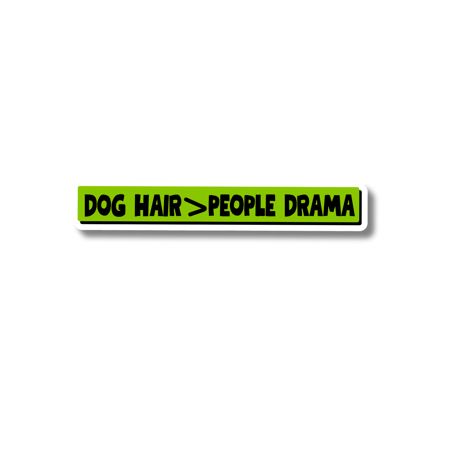 Dog hair over people drama sticker with bold black “Dog Hair > People Drama” lettering on a lime-green rectangular waterproof decal.