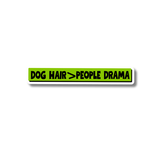 Dog hair over people drama sticker with bold black “Dog Hair > People Drama” lettering on a lime-green rectangular waterproof decal.