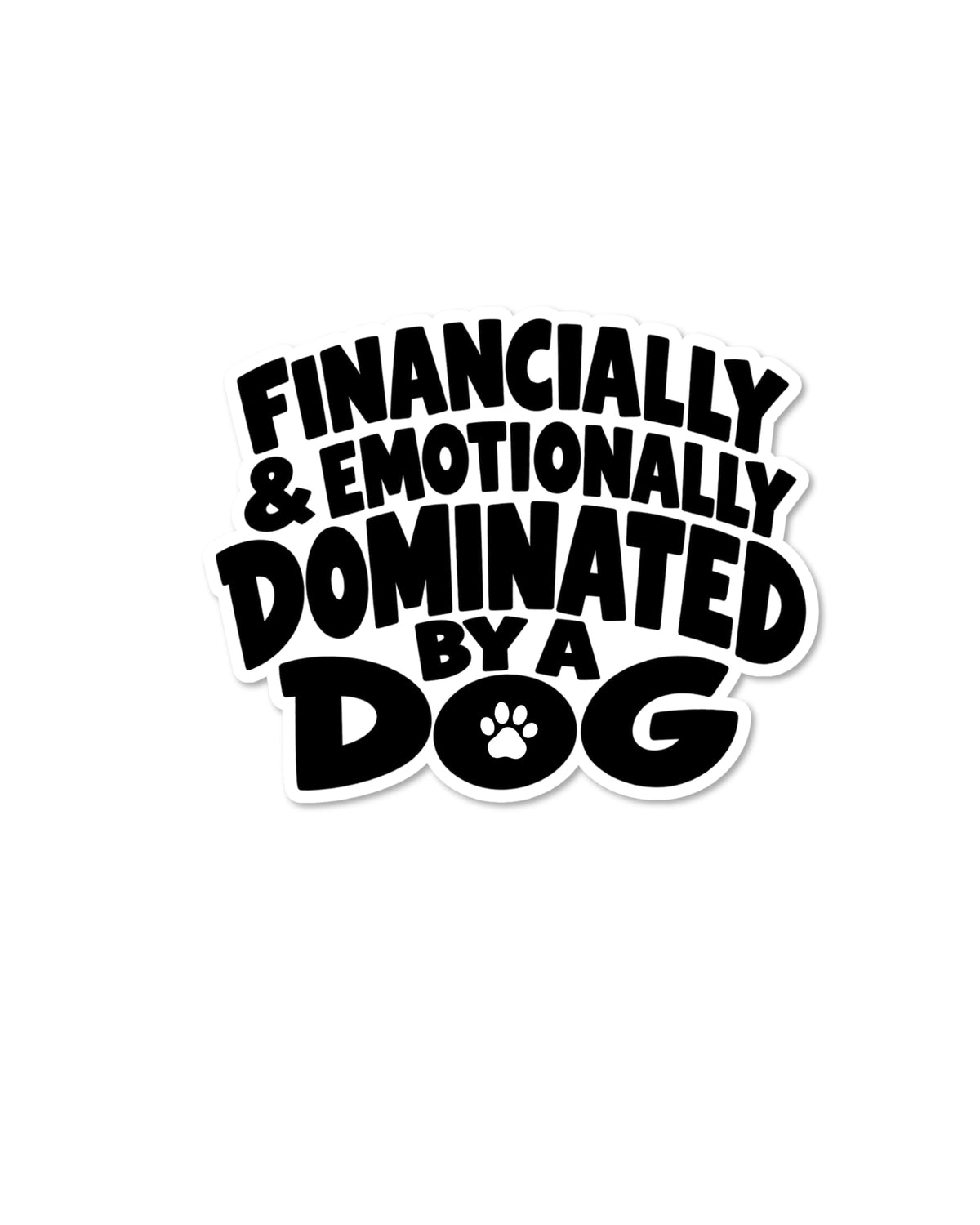Dog mom water bottle sticker in bold black letters on white: Financially & Emotionally Dominated by a Dog, with a paw print in the O