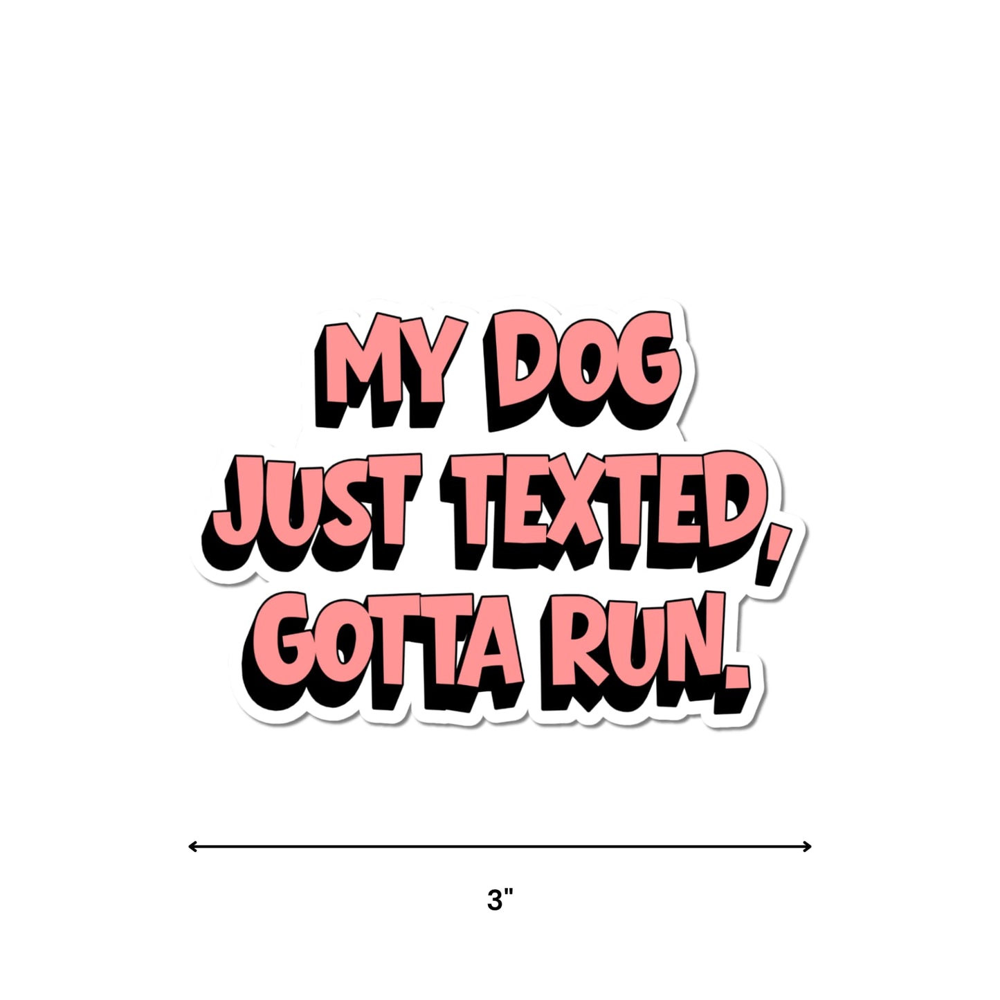 Pink and black My Dog Just Texted Gotta Run waterproof matte kiss cut sticker showing 3-inch width dimensions.
