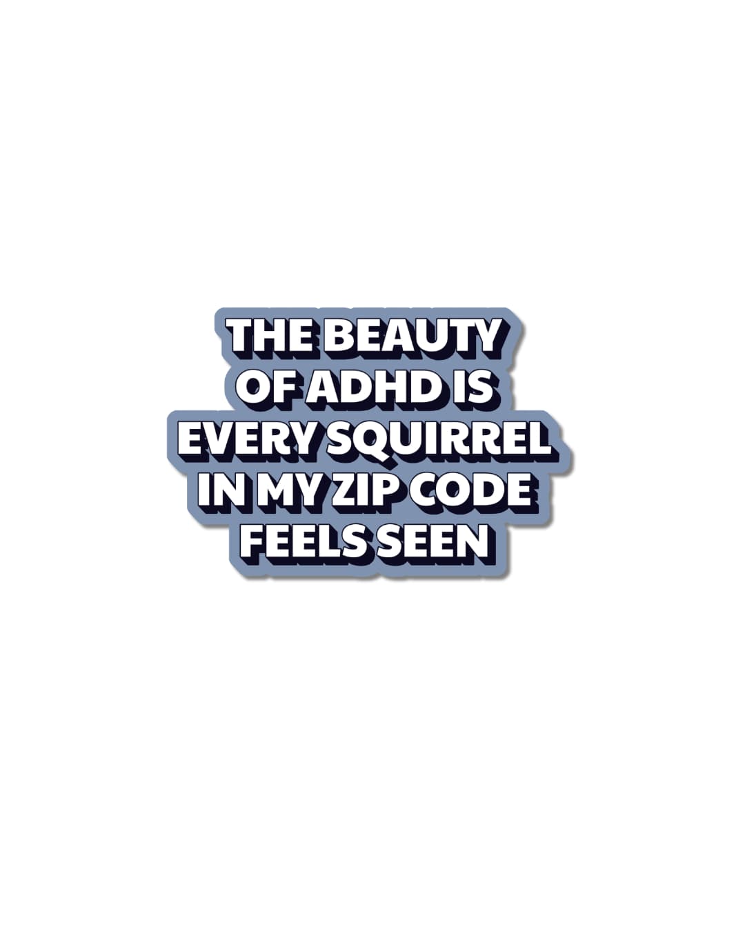 Funny ADHD water bottle sticker with bold white text on a periwinkle blue shadow background reading "The Beauty of ADHD Is Every Squirrel in My Zip Code Feels Seen."