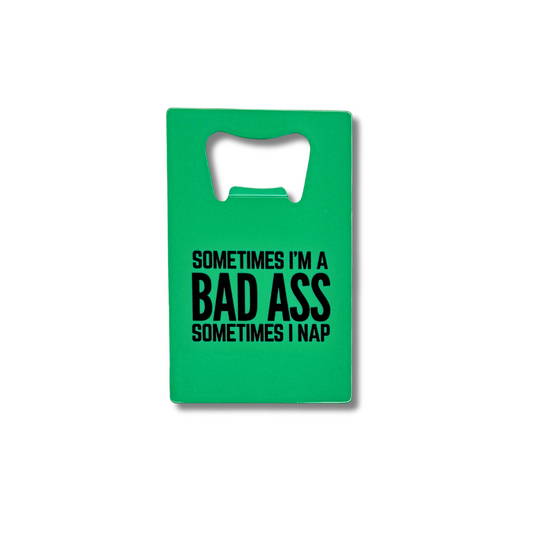 Green stainless steel credit card-sized bottle opener with the text “Sometimes I’m a Badass. Sometimes I Nap.” Fits in a wallet for on-the-go use.