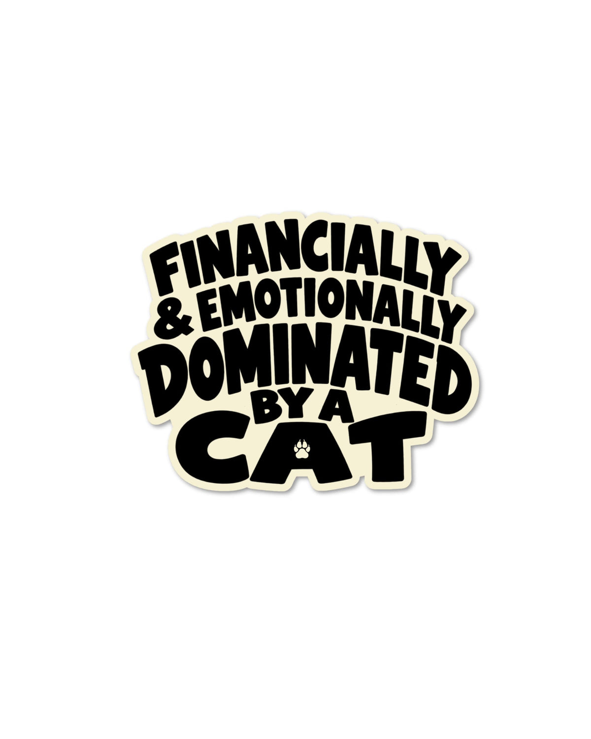 Funny cat mom sticker in bold black letters on cream: Financially & Emotionally Dominated by a Cat, with a paw print in the A