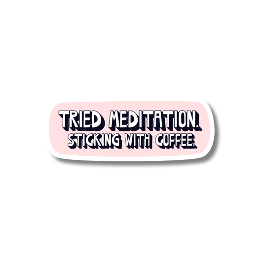 Funny coffee sticker, pink vinyl  irregular oval  “Tried meditation. Sticking with coffee.” in bold black and white text.