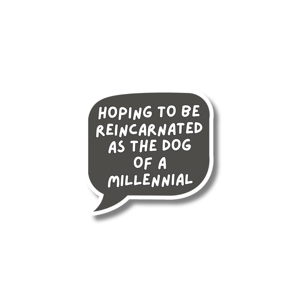 funny millennial dog parent sticker: gray thought bubble with white text "hoping to be reincarnated as the dog of a millennial"