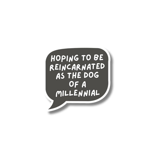 funny millennial dog parent sticker: gray thought bubble with white text "hoping to be reincarnated as the dog of a millennial"