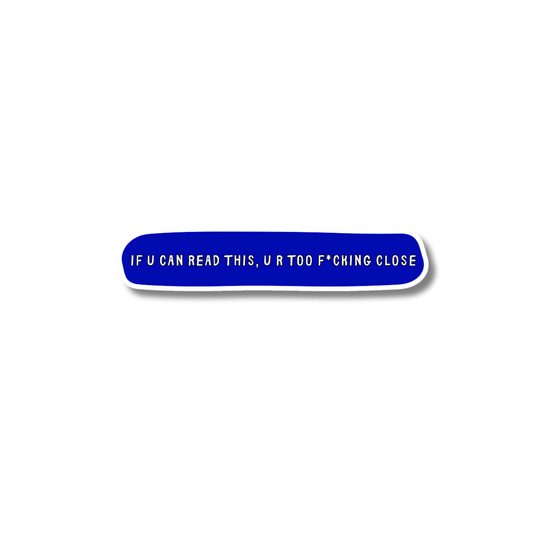 Funny personal space sticker: A deep blue horizontal matte vinyl sticker with white text "if u can read this, u r too  close"