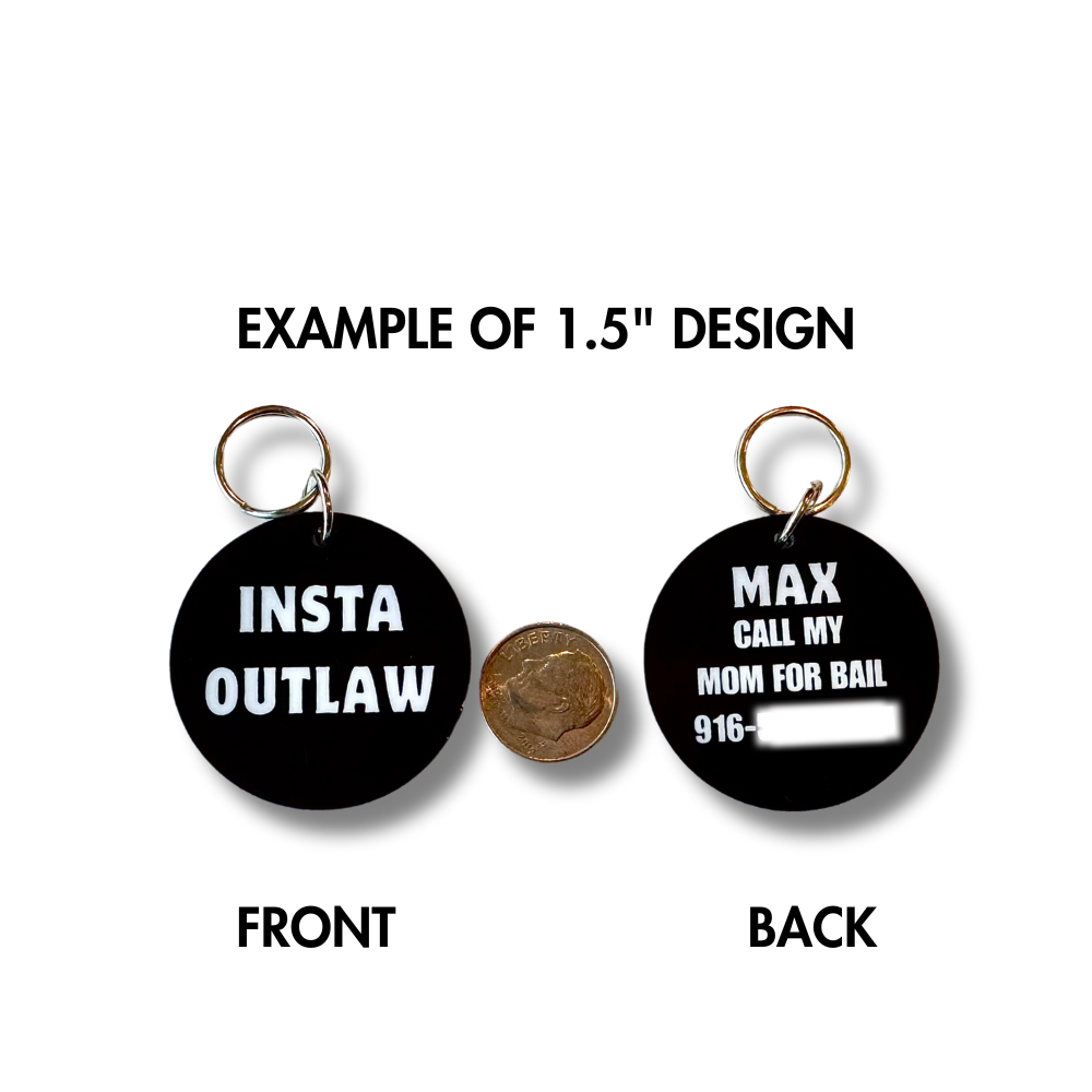 Black dog ID tag with white text. Funny personalized pet ID tag that is a black circle. the front says "INSTA OUTLAW" and the back says "MAX, CALL MY MOM FOR BAIL" and has a phone number blurred out.