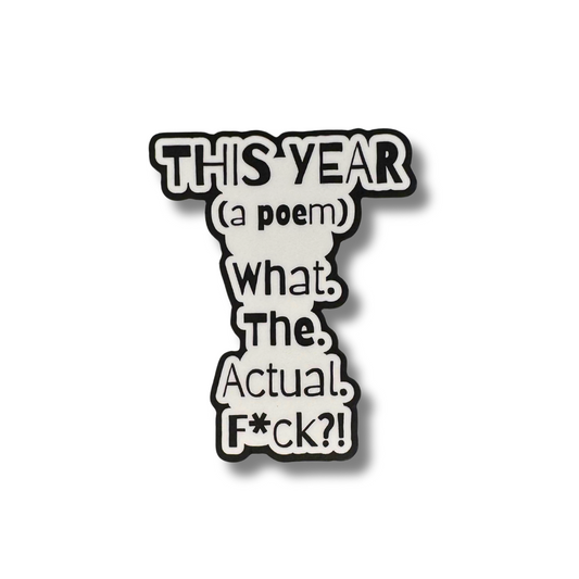 Funny white and black sticker styled as a “poem” that reads: “THIS YEAR (a poem): What. The. Actual. F*ck?!”