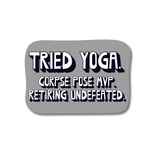 Gray yoga fail sticker with black and white text saying 'Tried Yoga. Corpse Pose MVP. Retiring Undefeated.'
