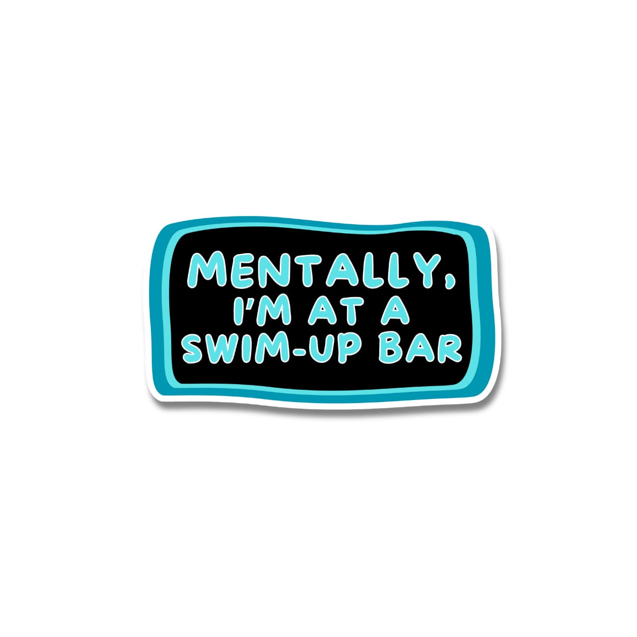 'Mentally, I'm at a swim-up bar' sticker blue;  on a black background with teal border