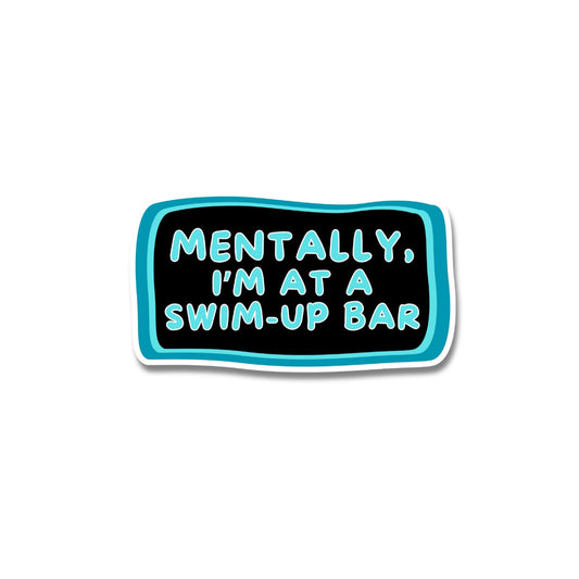 'Mentally, I'm at a swim-up bar' sticker blue;  on a black background with teal border