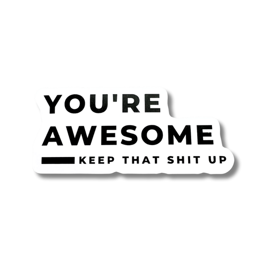 minimalist Black and white vinyl sticker that says "You're Awesome Keep That Shit Up" in bold uppercase letters