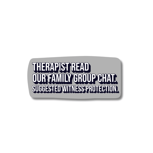 Gray rectangular sarcastic family sticker. Gray background. White/Black text: Therapist read our family group chat. Suggested witness protection.