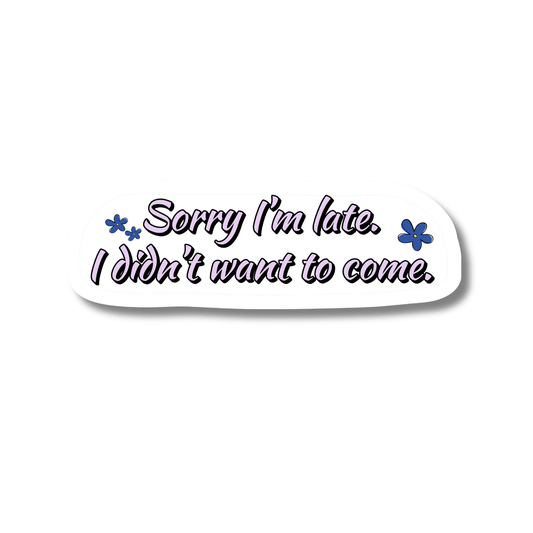 Sticker with text 'Sorry I'm late. I didn't want to come.' on a white background