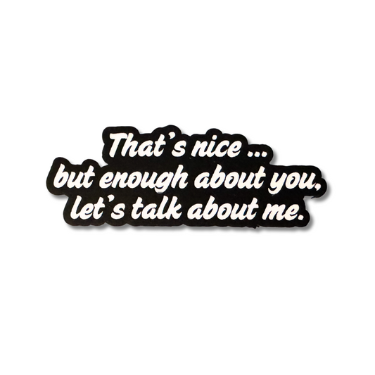 Black waterproof vinyl sticker with white sarcastic text: "That’s nice... but enough about you, let’s talk about me." Die-cut funny water bottle sticker.