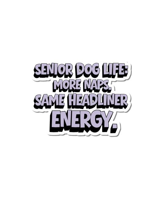 Senior dog life sticker with lavender and black lettering reading 'Senior Dog Life: More Naps. Same Headliner Energy