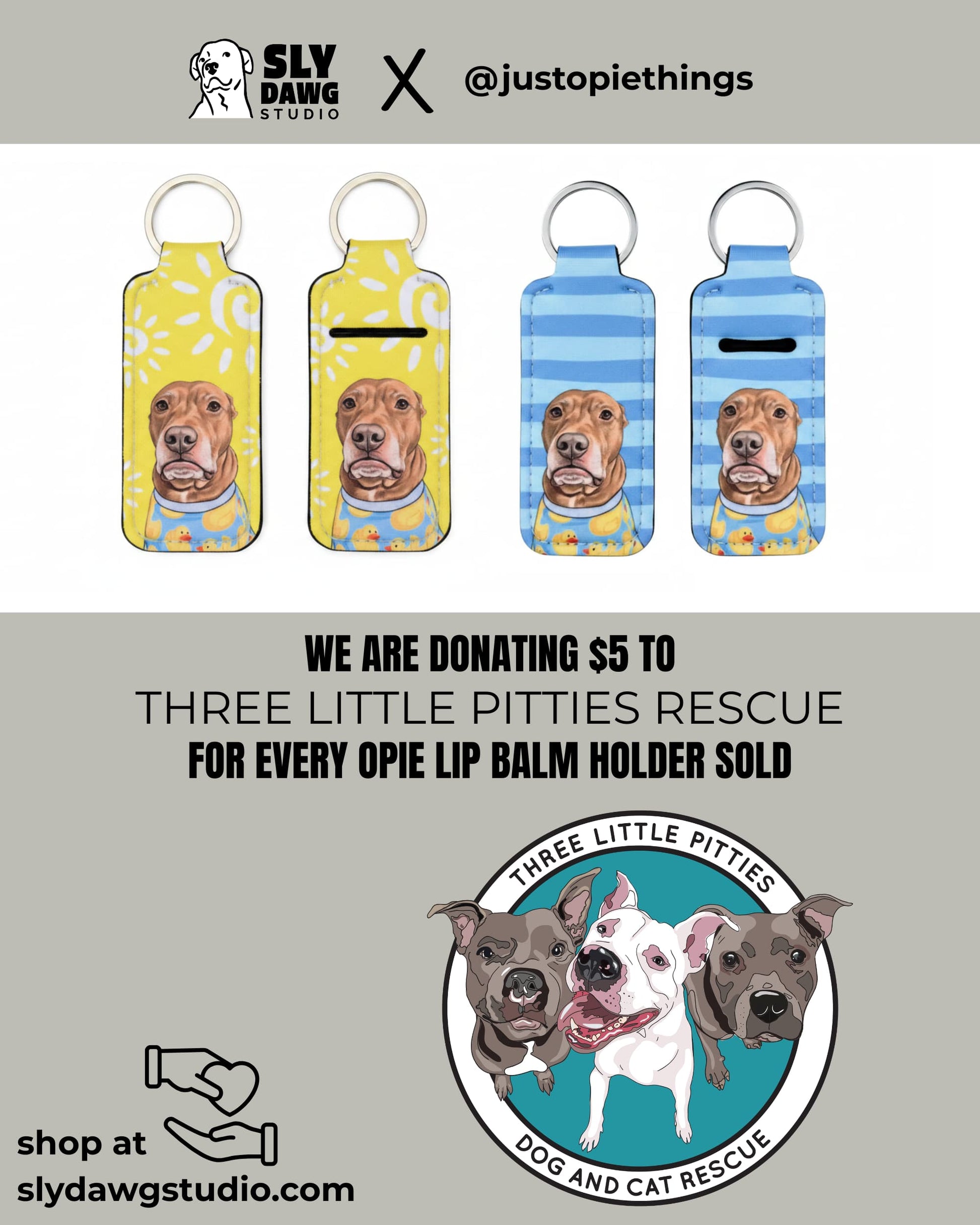 Sly Dawg Studio x justopiethings collaboration graphic showing all three Opie lip balm holder keychain designs with Give Back donation information for Three Little Pitties Rescue