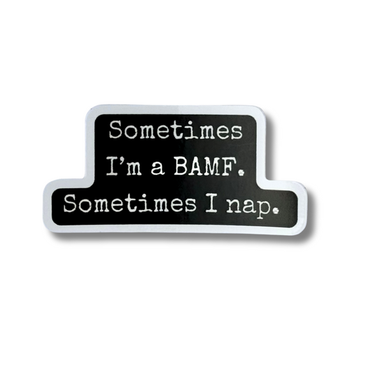 Sometimes I'm a BAMF Sticker; black and white "sometimes I'm a BAMF. Sometimes I nap"