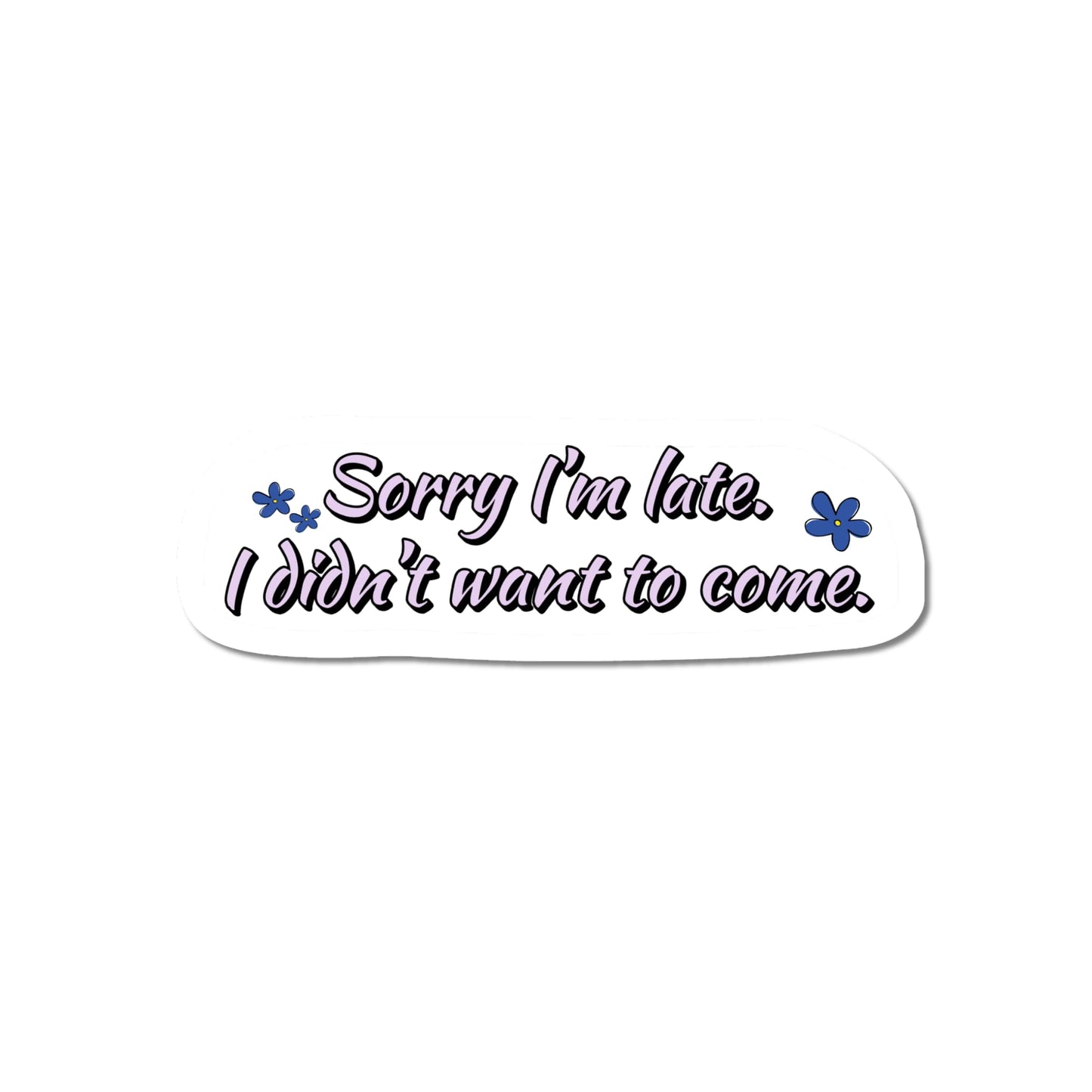 Sorry I'm late sticker with the full quote 'Sorry I'm late. I didn't want to come.' in black script lettering with small blue flowers on white matte vinyl."