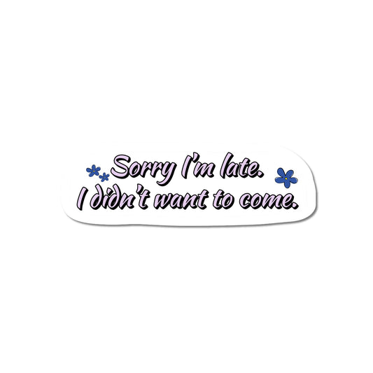 Sorry I'm late sticker with the full quote 'Sorry I'm late. I didn't want to come.' in black script lettering with small blue flowers on white matte vinyl."