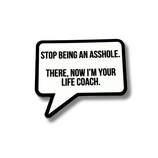 White speech bubble sticker reading Stop Being an Asshole There Now I'm Your Life Coach