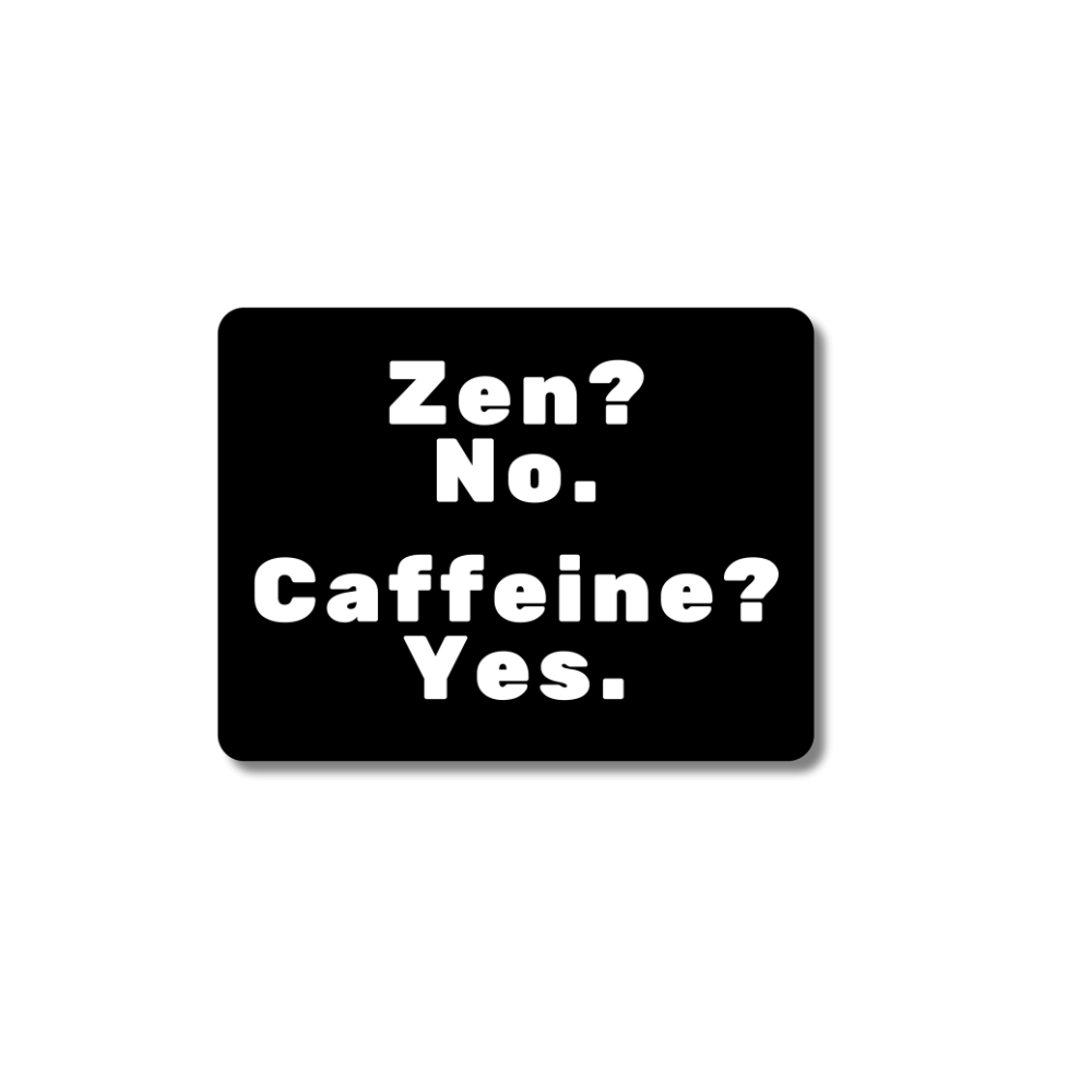 Funny Caffeine Sticker: black rectangle with white block text saying 'Zen? No. Caffeine? Yes.'